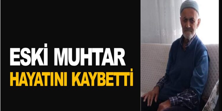 ESKİ MUHTAR HAYATINI KAYBETTİ
