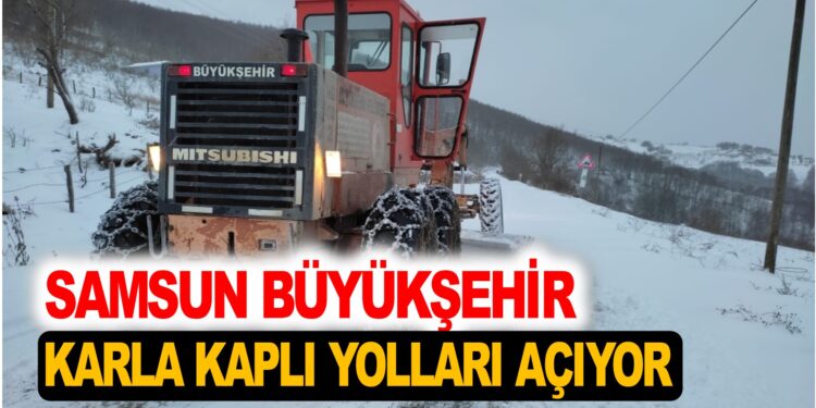 SAMSUN BÜYÜKŞEHİR KARLA KAPLI YOLLARI AÇIYOR