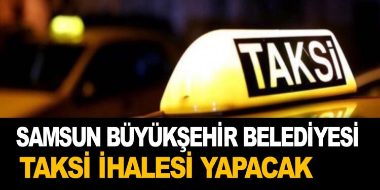 SAMSUN BÜYÜKŞEHİR BELEDİYESİ TAKSİ İHALESİ YAPACAK
