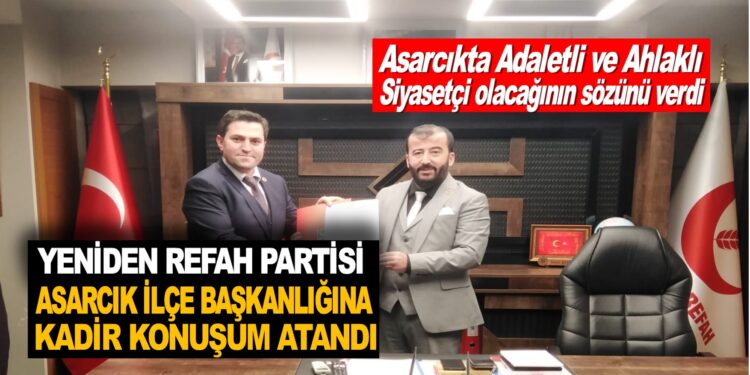YENİDEN REFAH PARTİSİ ASARCIK İLÇE BAŞKANLIĞINA KADİR KONUŞUM ATANDI