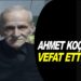 AHMET KOÇ VEFAT ETTİ