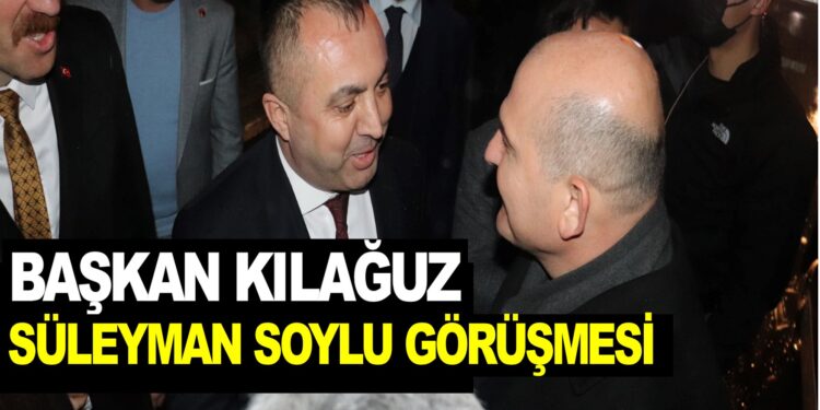 BAŞKAN KILAĞUZ İÇİŞLERİ BAKANI SÜLEYMAN SOYLU İLE NE GÖRÜŞTÜ…. İŞTE DETAYLAR