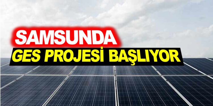SAMSUN’DA GES PROJESİ BAŞLIYOR…