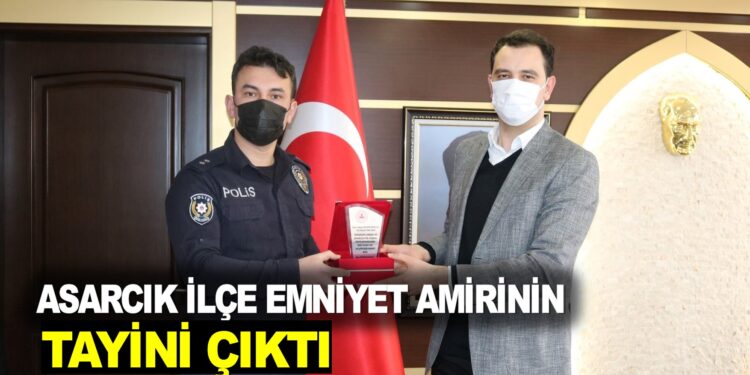ASARCIK İLÇE EMNİYET AMİRİNİN TAYİNİ ÇIKTI