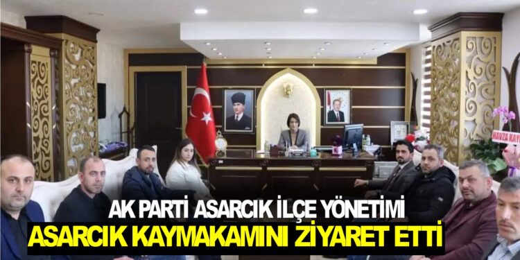 AK PARTİ İLÇE YÖNETİMİ ASARCIK KAYMAKAMI FATMA GÜL NAYMAN’I MAKAMINDA ZİYARET ETTİ