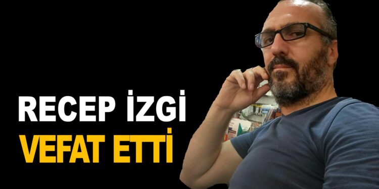 RECEP İZGİ VEFAT ETTİ