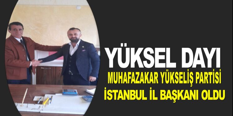 YÜKSEL DAYI:MYP İSTANBUL İL BAŞKANI OLDU