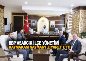 BBP ASARCIK İLÇE YÖNETİMİ ASARCIK KAYMAKAMI FATMA GÜL NAYMAN’I ZİYARET ETTİ