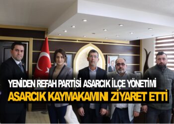 YENİDEN REFAH PARTİSİ ASARCIK İLÇE YÖNETİMİ ASARCIK KAYMAKAMI NAYMAN’I ZİYARET ETTİ