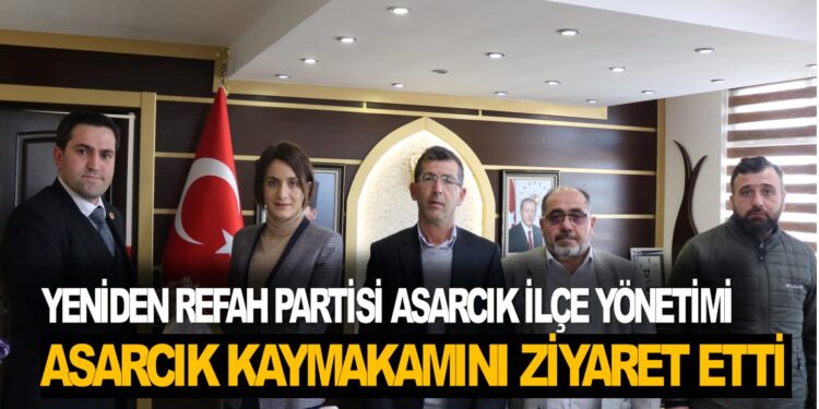 YENİDEN REFAH PARTİSİ ASARCIK İLÇE YÖNETİMİ ASARCIK KAYMAKAMI NAYMAN’I ZİYARET ETTİ