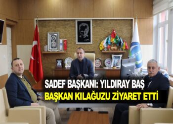 SADEF GENEL BAŞKANI: BAŞKAN KILAĞUZ’U ZİYARET ETTİ