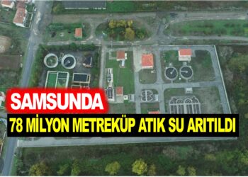 SAMSUN’DA 78 MİLYON METREKÜP ATIK SU ARITILDI