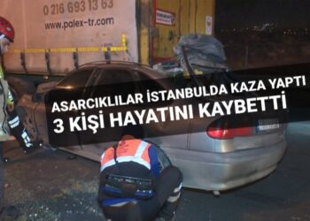 ASARCIKLILAR İSTANBULDA KAZA YAPTI FECİ KAZADA 3 KİŞİ  HAYATINI KAYBETTİ