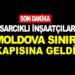 SON DAKİKA : ASARCIKLI İNŞAATÇILAR MOLDOVA SINIR KAPISINA GELDİ