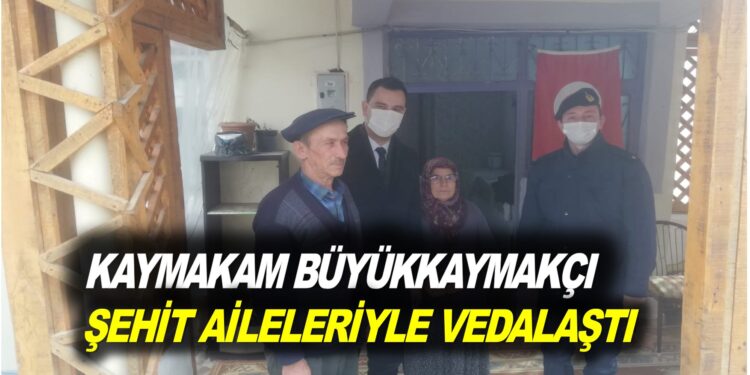 KAYMAKAM BÜYÜKKAYMAKÇI, ŞEHİT AİLELLERİYLE  VEDALAŞTI