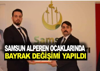 SAMSUN ALPEREN OCAKLARINDA BAYRAK DEĞİŞİMİ YAPILDI