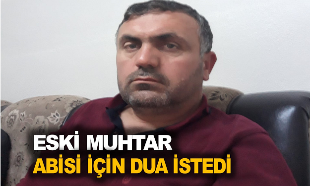 ESKİ MUHTAR ABİSİ İÇİN DUA İSTEDİ