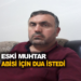 ESKİ MUHTAR ABİSİ İÇİN DUA İSTEDİ
