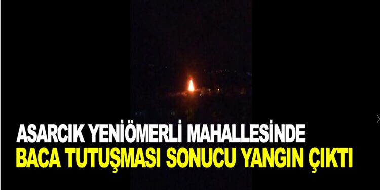 ASARCIK YENİÖMERLİ MAHALLESİNDE BACA TUTUŞMASI SONUCU YANGIN ÇIKTI