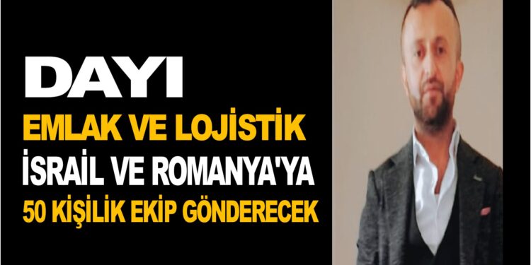 DAYI EMLAK VE LOJİSTİK İSRAİL VE ROMANYA’YA 50 KİŞİLİK İNŞAAT USTALARINDAN OLUŞAN EKİP  GÖNDERECEK