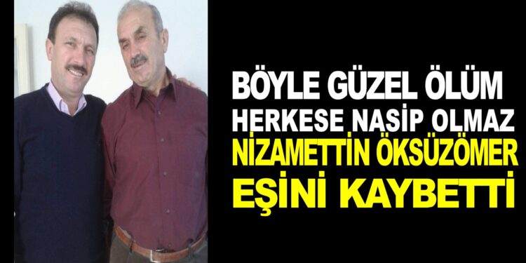 HERKESE  BÖYLE ÖLÜM NASİP OLMAZ NİZAMETTİN ÖKSÜZOMER EŞİNİ KAYBETTİ