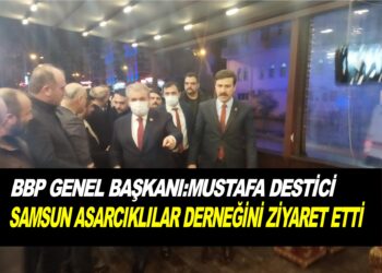 BBP GENEL BAŞKANI MUSTAFA DESTİCİ SAMSUN ASARCIKLILAR DERNEĞİNİ ZİYARET ETTİ