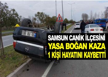 SAMSUN CANİK İLÇESİNİ YASA BOĞAN TRAFİK KAZASI: 1 KİŞİ HAYATINI KAYBETTİ