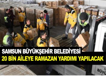 SAMSUN BÜYÜKŞEHİR BELEDİYESİ 20 BİN AİLEYE RAMAZAN YARDIMI YAPACAK…