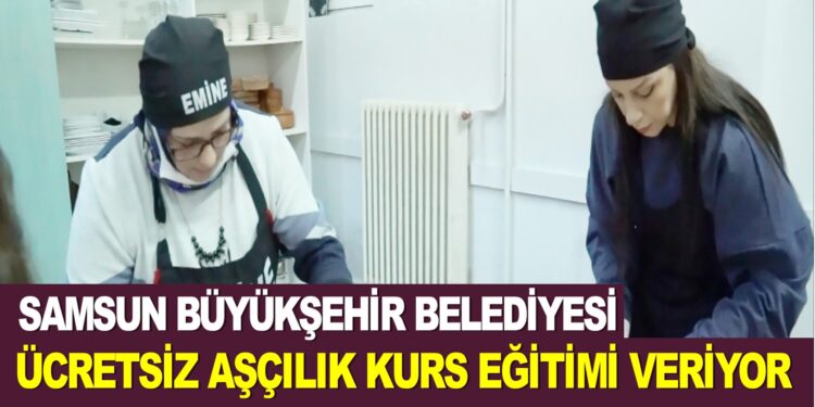SAMSUN BÜYÜKŞEHİR BELEDİYESİ ÜCRETSİZ AŞÇILIK KURSU EĞİTİMİ VERİYOR