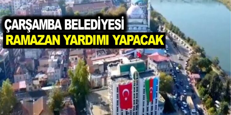 ÇARŞAMBA BELEDİYESİ RAMAZAN YARDIMI YAPACAK