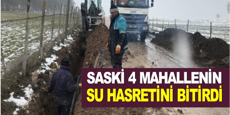 SASKİ 4 MAHALLENİN DAHA SU HASRETİNİ GİDERDİ