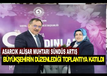 ASARCIK ALİŞAR MUHTARI SÜNDÜS ARTIŞ BÜYÜKŞEHİRİN DÜZENLEDİĞİ TOPLANTIYA KATILDI