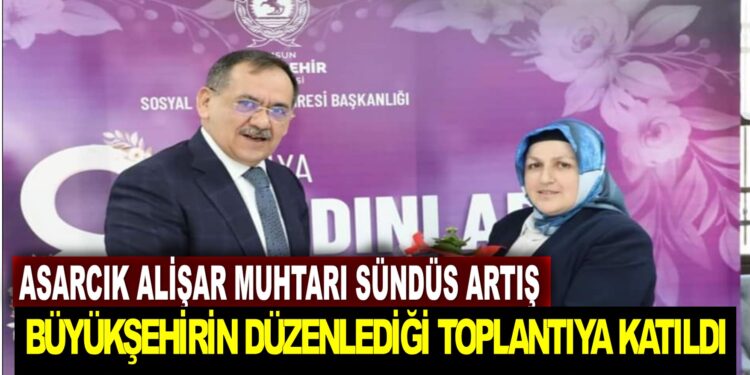 ASARCIK ALİŞAR MUHTARI SÜNDÜS ARTIŞ BÜYÜKŞEHİRİN DÜZENLEDİĞİ TOPLANTIYA KATILDI