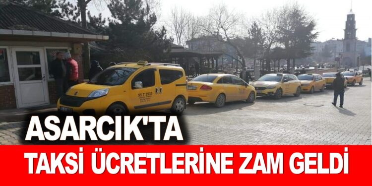 ASARCIKTA TAKSİ ÜCRETLERİNE ZAM GELDİ