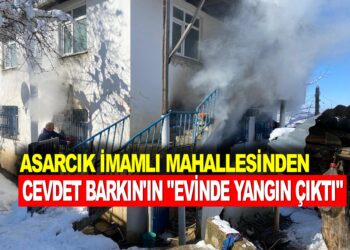 ASARCIK İMAMLI MAHALLESİNDE CEVDET BARKIN’IN EVİNDE YANGIN ÇIKTI