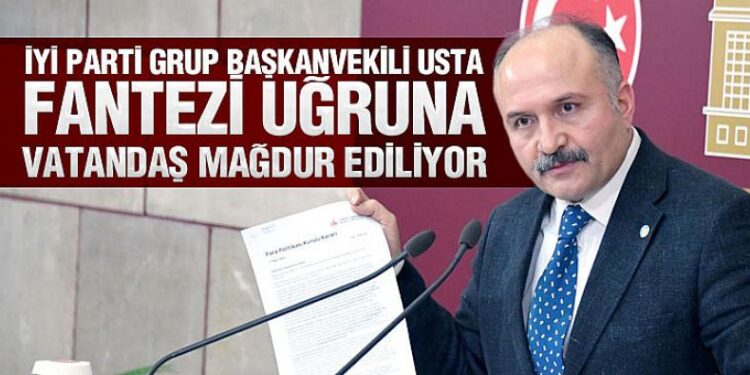 İYİ PARTİ GRUP BAŞKAN VEKİLİ ERHAN USTA FANTAZİ UGRUNA VATANDAŞ MAĞDUR EDİLİYOR
