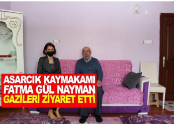 ASARCIK KAYMAKAMI FATMA GÜL NAYMAN GAZİLERİ ZİYARET ETTİ