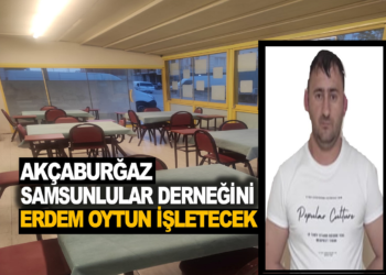 AKÇABURĞAZ SAMSUNLULAR DERNEĞİNİ ERDEM OYTUN İŞLETECEK