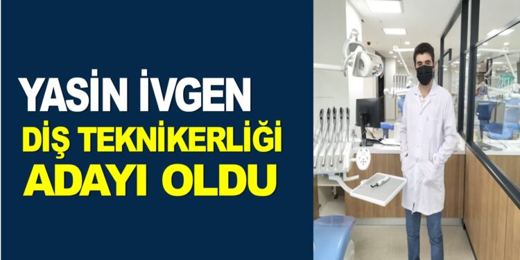 YASİN İVGEN DİŞ TEKNİKERLİĞİ ADAYI OLDU