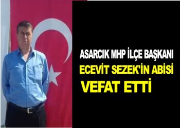 ASARCIK MHP İLÇE BAŞKANI ECEVİT SEZEK’İN ABİSİ VEFAT ETTİ