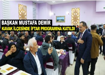 BAŞKAN MUSTAFA DEMİR KAVAK İLÇESİNDE İFTAR PROGRAMINA KATILDI