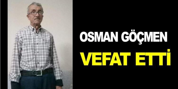OSMAN GÖÇMEN VEFAT ETTİ