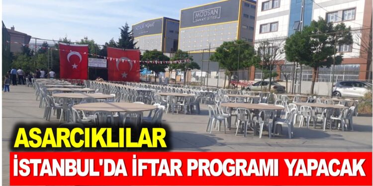 ASARCIKLILAR İSTANBUL’DA İFTAR PROGRAMI YAPACAK