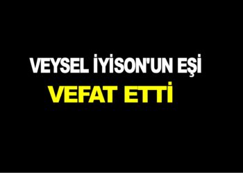 VEYSEL İYİSON’UN EŞİ VEFAT ETTİ