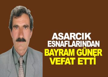 ASARCIK ESNAFLARINDAN BAYRAM GÜNER VEFAT ETTİ