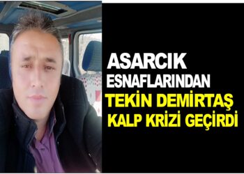 ASARCIK ESNAFLARINDAN TEKİN DEMİRTAŞ KALP KRİZİ GEÇİRDİ