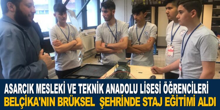 ASARCIK MESLEKİ VE TEKNİK ANADOLU LİSESİ ÖĞRENCİLERİ BELÇİKA’NIN  BRÜKSEL  ŞEHRİNDE STAJ EĞİTİMİ ALDI