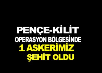 PENCE-KİLİT OPERASYON BÖLGESİNDE 1 ASKERİMİZ ŞEHİT OLDU