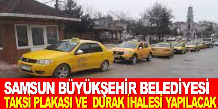 SAMSUN BÜYÜKŞEHİR BELEDİYESİ: TAKSİ PLAKASI VE  DURAK İHALESİ YAPILACAK