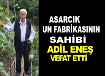 ASARCIK UN FABRİKASININ SAHİBİ ADİL ENEŞ VEFAT ETTİ